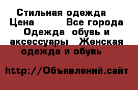 Стильная одежда  › Цена ­ 600 - Все города Одежда, обувь и аксессуары » Женская одежда и обувь   